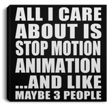 All I Care About Is Stop Motion Animation - Canvas Square