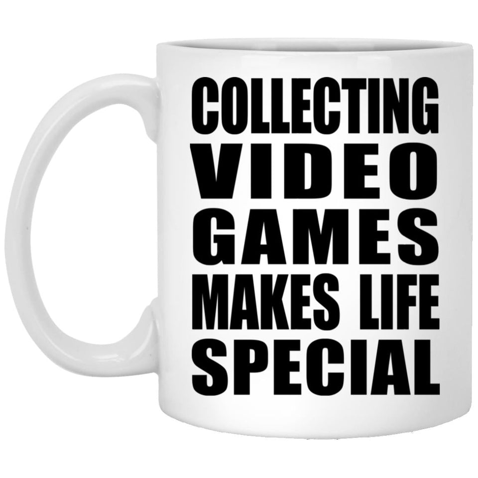 Collecting Video Games Makes Life Special - 11oz Coffee Mug