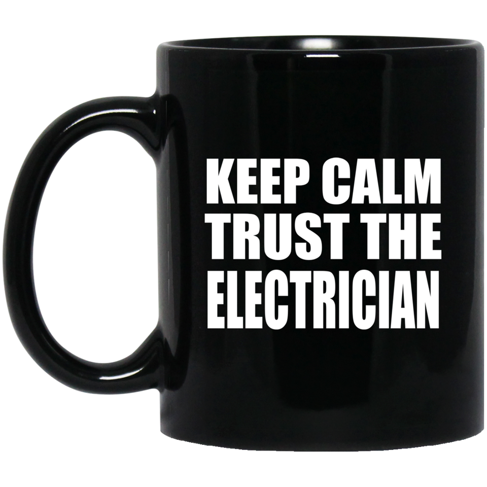 Keep Calm and Trust The Electrician - 11oz Coffee Mug Black