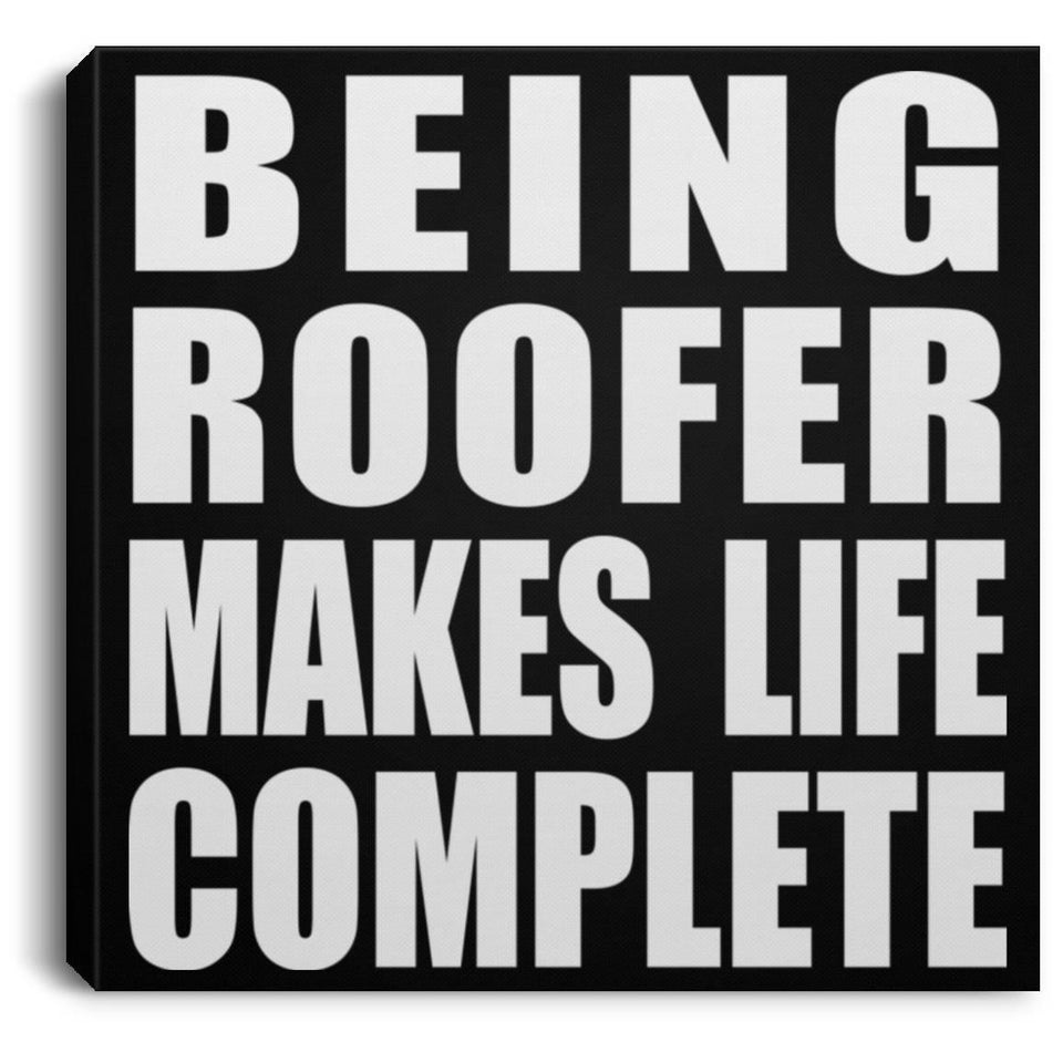 Being Roofer Makes Life Complete - Canvas Square
