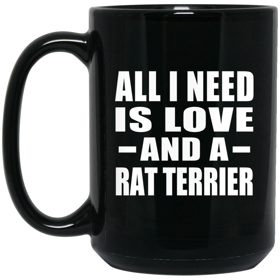 All I Need Is Love And A Rat Terrier - 15 Oz Coffee Mug Black