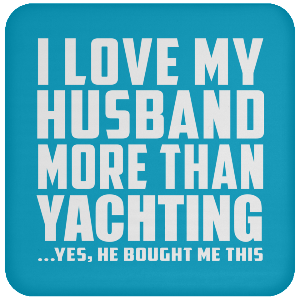 I Love My Husband More Than Yachting - Drink Coaster