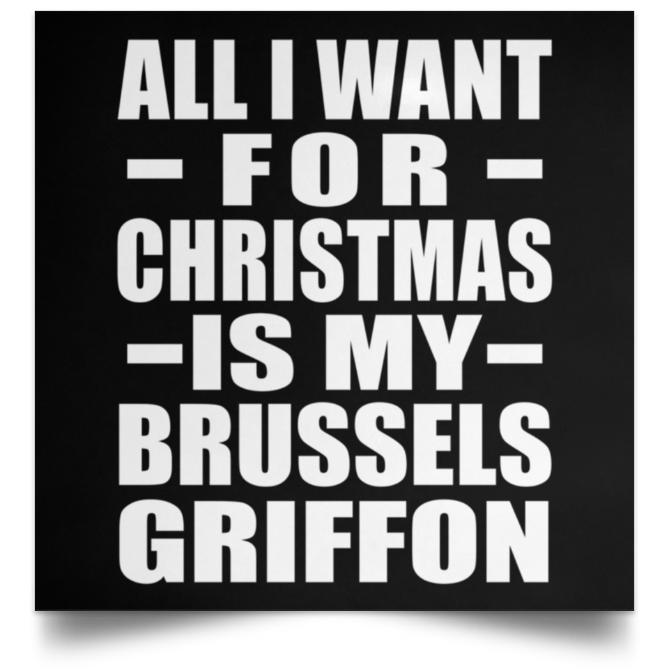 All I Want For Christmas Is My Brussels Griffon - Poster Square