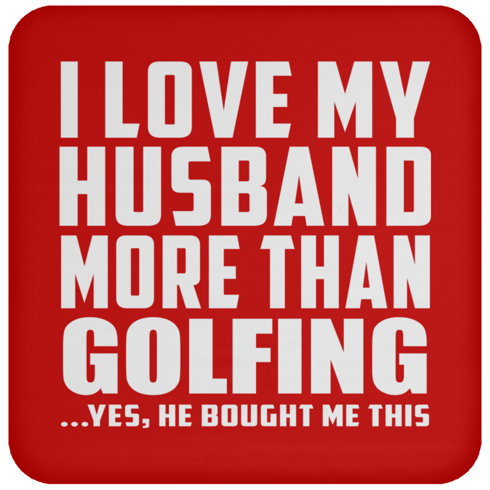 I Love My Husband More Than Golfing - Drink Coaster