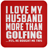 I Love My Husband More Than Golfing - Drink Coaster