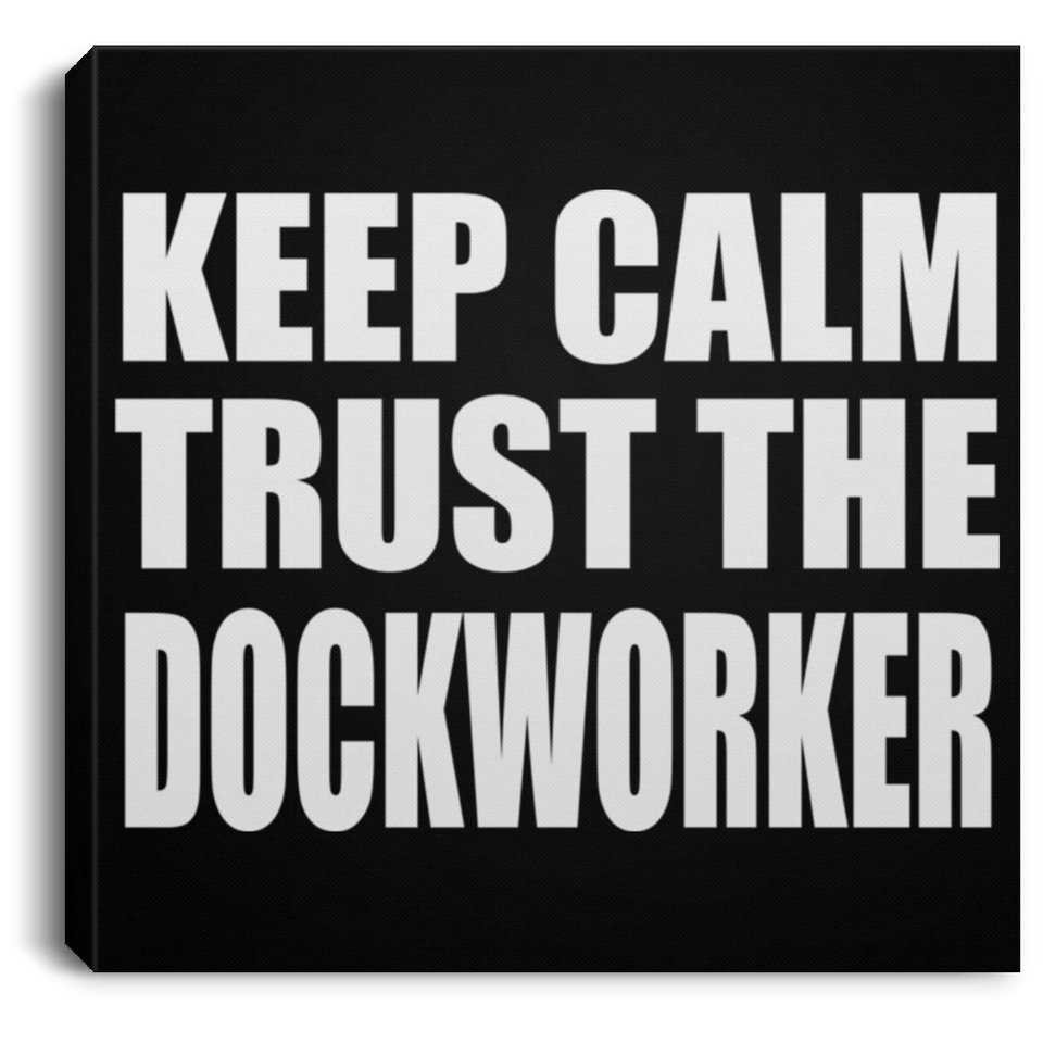 Keep Calm and Trust The Dockworker - Canvas Square