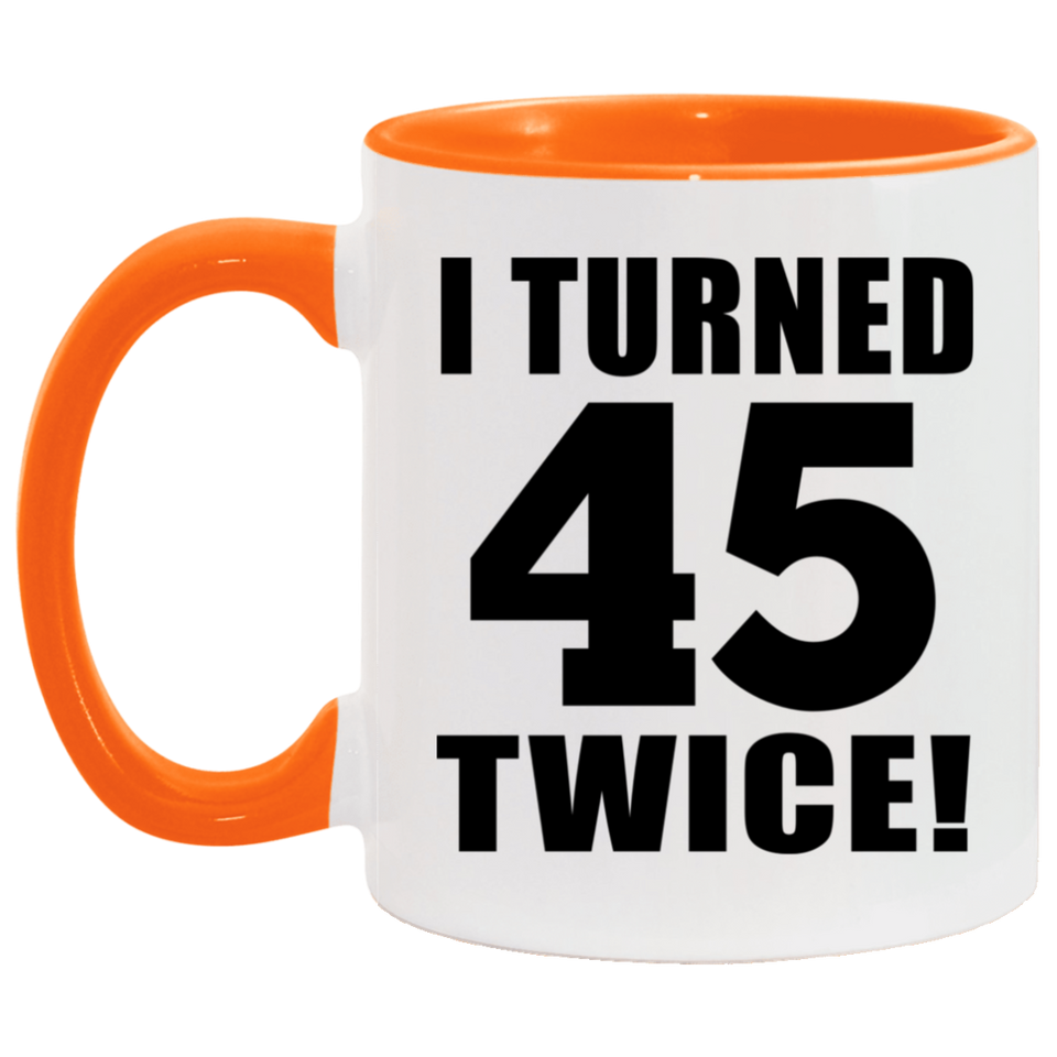 90th Birthday I Turned 45 Twice - 11oz Accent Mug Orange
