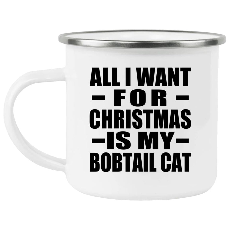 All I Want For Christmas Is My Bobtail Cat - 12oz Camping Mug