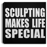 Sculpting Makes Life Special - Canvas Square