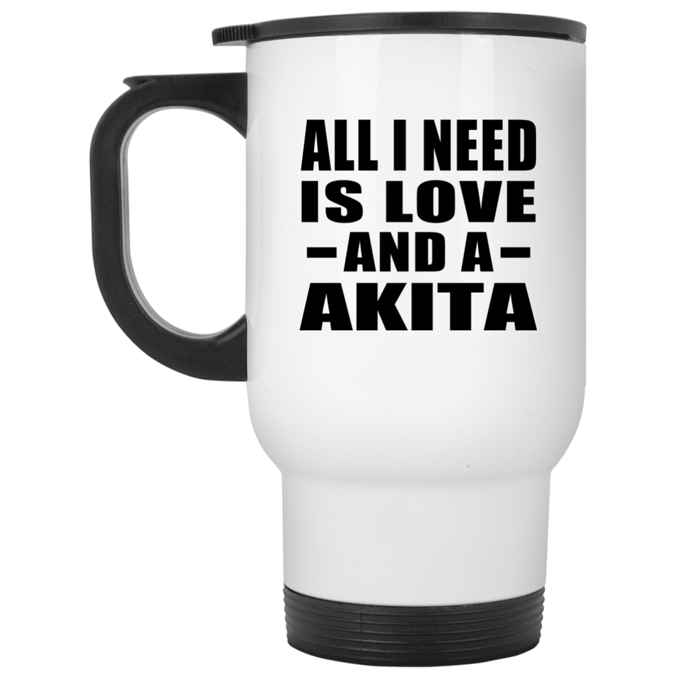 All I Need Is Love And A Akita - White Travel Mug