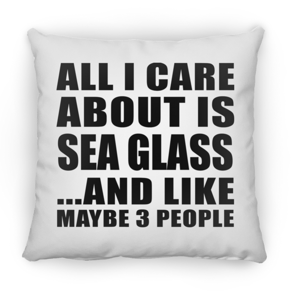 All I Care About Is Sea Glass - Throw Pillow