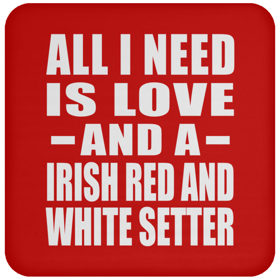All I Need Is Love And A Irish Red And White Setter - Drink Coaster
