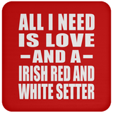 All I Need Is Love And A Irish Red And White Setter - Drink Coaster