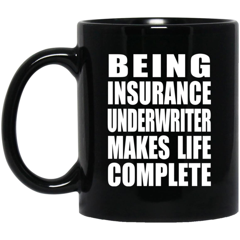 Being Insurance Underwriter Makes Life Complete - 11oz Coffee Mug Black
