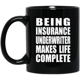 Being Insurance Underwriter Makes Life Complete - 11oz Coffee Mug Black