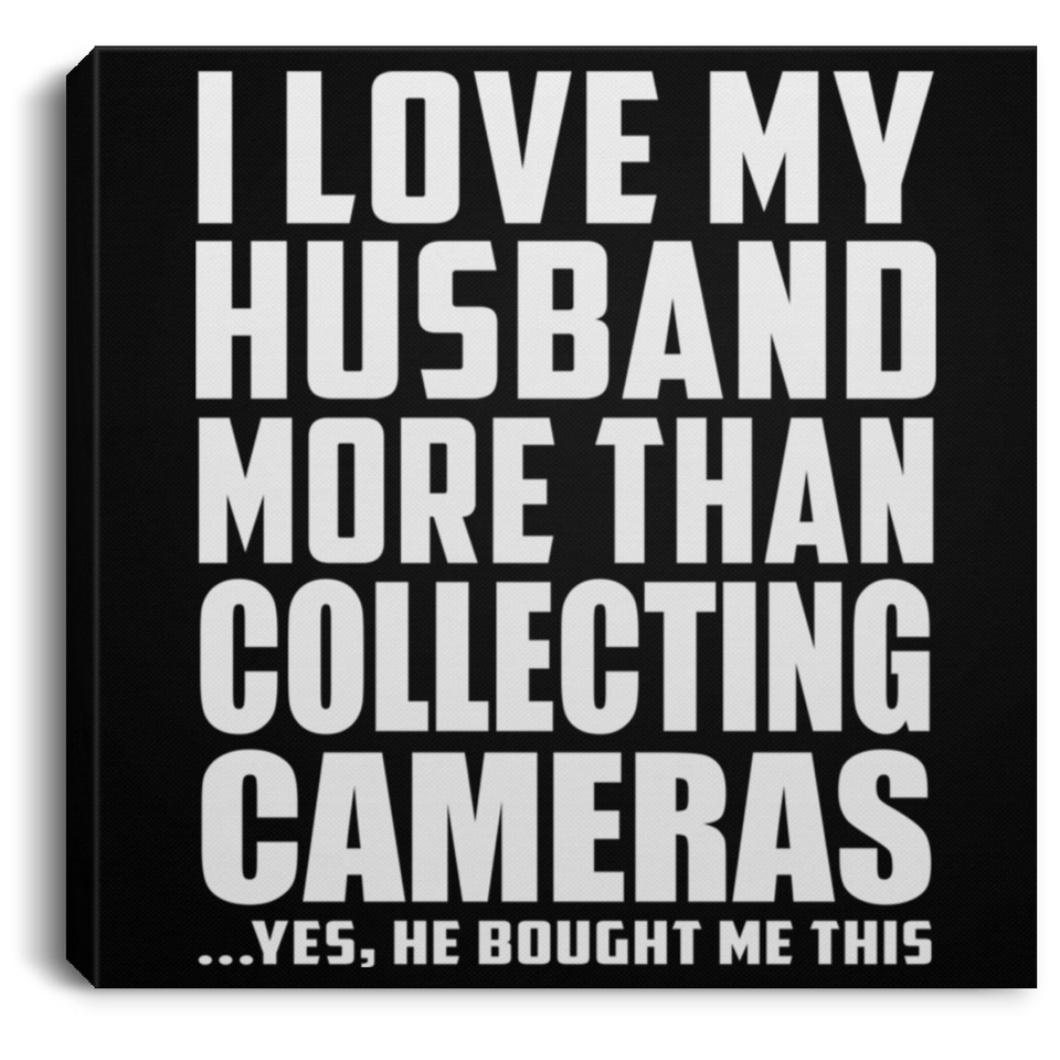 I Love My Husband More Than Collecting Cameras - Canvas Square
