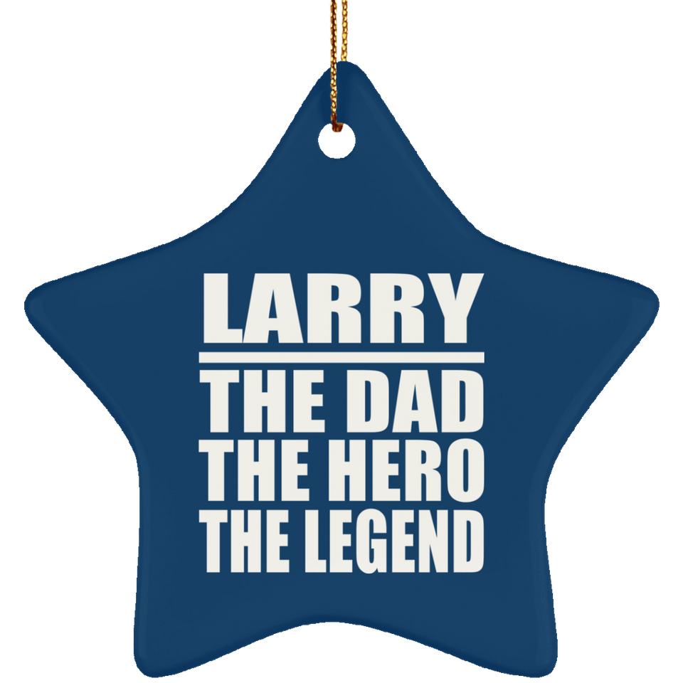 Larry The Dad The Hero The Legend - Star Ornament