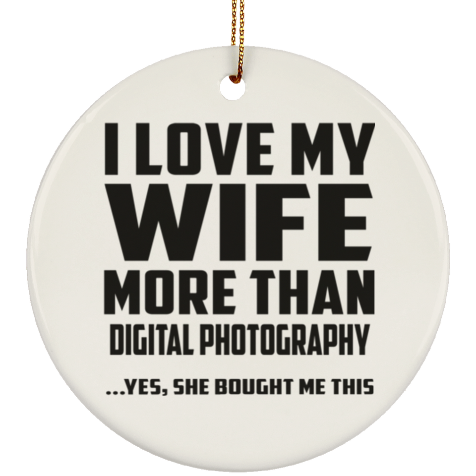 I Love My Wife More Than Digital Photography - Circle Ornament