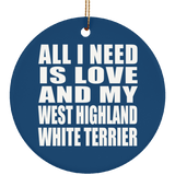 All I Need Is Love And My West Highland White Terrier - Circle Ornament