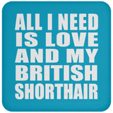 All I Need Is Love And My British Shorthair - Drink Coaster