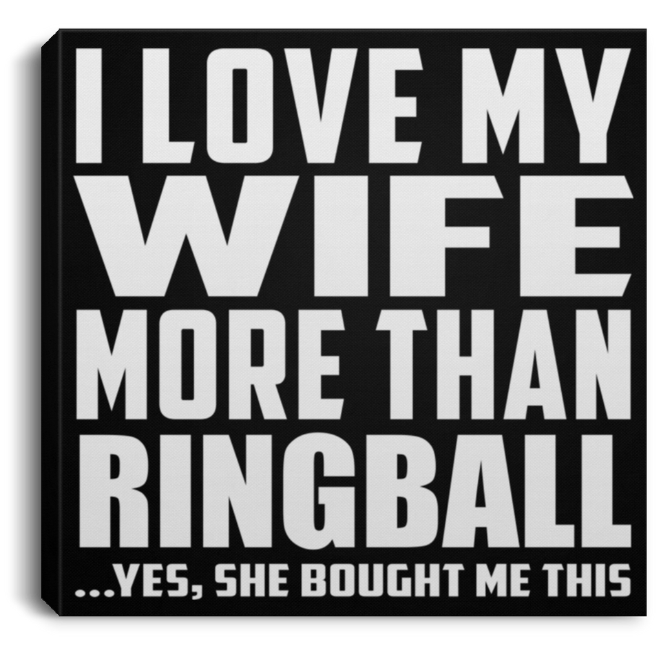 I Love My Wife More Than Ringball - Canvas Square