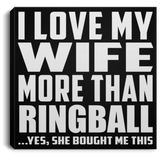 I Love My Wife More Than Ringball - Canvas Square