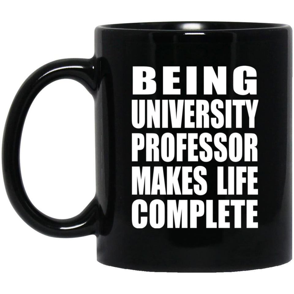Being University Professor Makes Life Complete - 11oz Coffee Mug Black