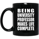 Being University Professor Makes Life Complete - 11oz Coffee Mug Black