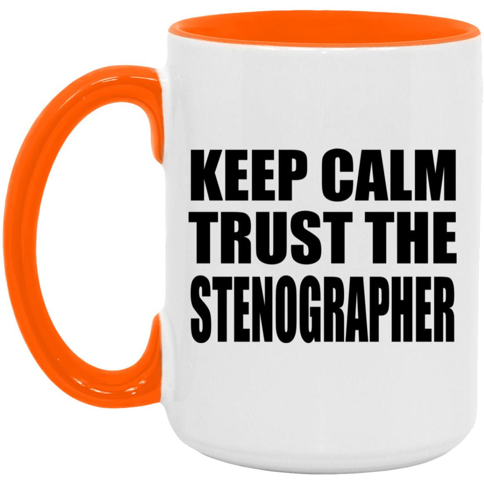 Keep Calm and Trust The Stenographer - 15oz Accent Mug Orange
