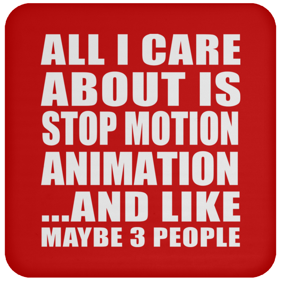 All I Care About Is Stop Motion Animation - Drink Coaster