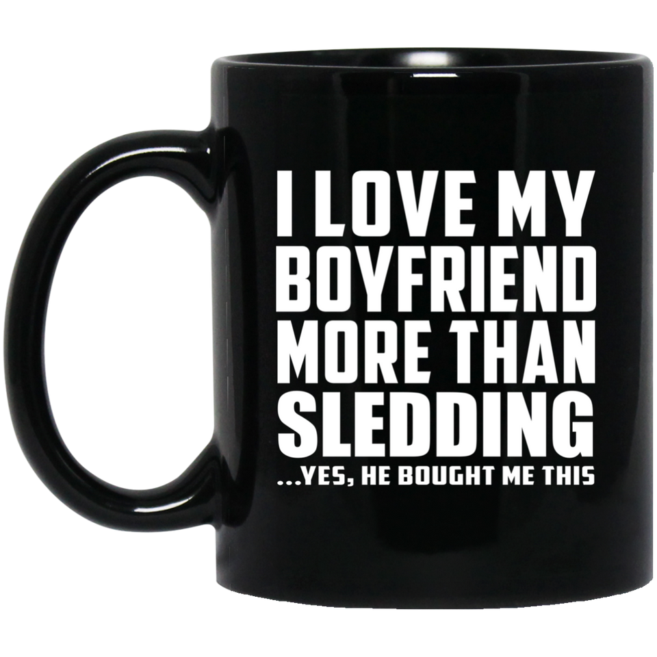 I Love My Boyfriend More Than Sledding - 11 Oz Coffee Mug Black