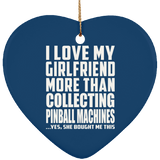 I Love My Girlfriend More Than Collecting Pinball Machines - Heart Ornament