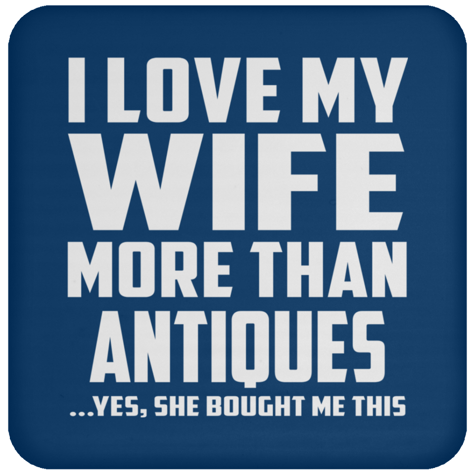I Love My Wife More Than Antiques - Drink Coaster