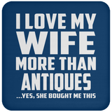 I Love My Wife More Than Antiques - Drink Coaster