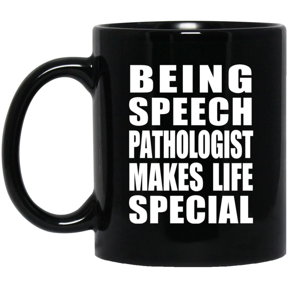 Being Speech Pathologist Makes Life Special - 11oz Coffee Mug Black