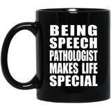 Being Speech Pathologist Makes Life Special - 11oz Coffee Mug Black