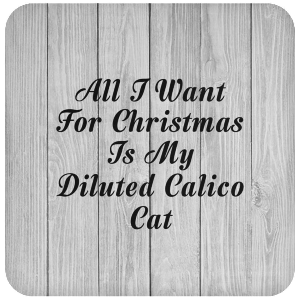 All I Want For Christmas Is My Diluted Calico Cat - Drink Coaster F
