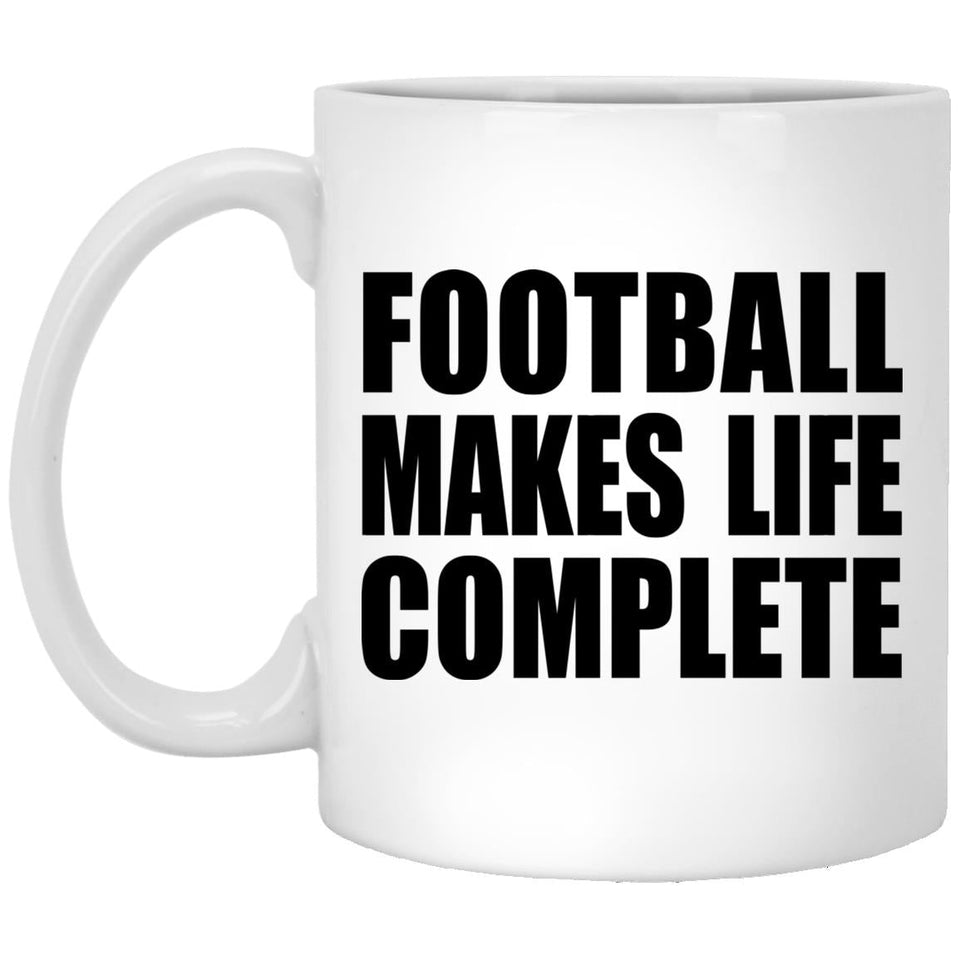 Football Makes Life Complete - 11oz Coffee Mug