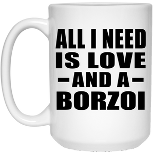 All I Need Is Love And A Borzoi - 15 Oz Coffee Mug