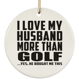 I Love My Husband More Than Golf - Circle Ornament