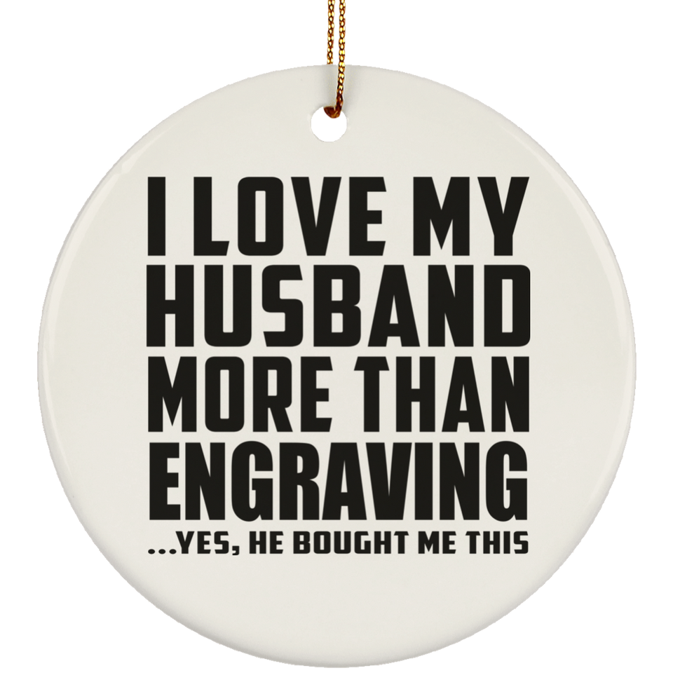 I Love My Husband More Than Engraving - Circle Ornament