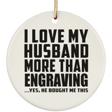 I Love My Husband More Than Engraving - Circle Ornament