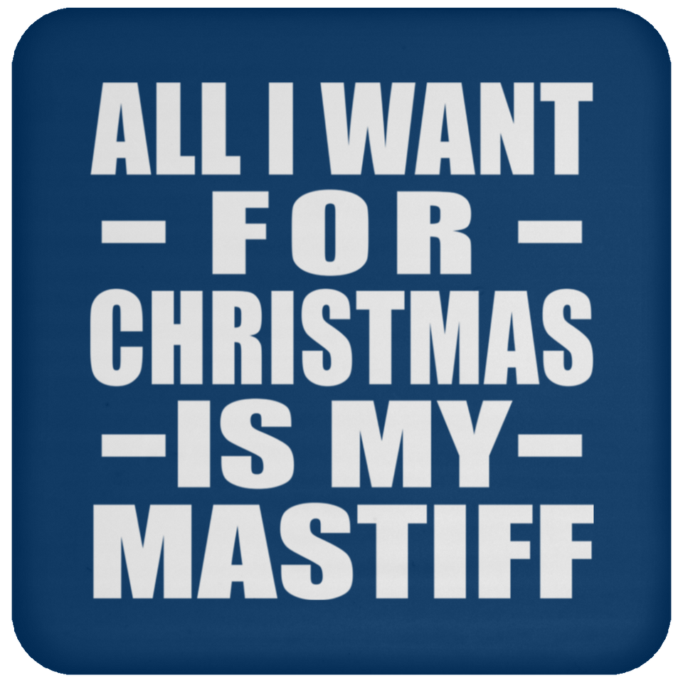 All I Want For Christmas Is My Mastiff - Coaster