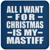 All I Want For Christmas Is My Mastiff - Coaster