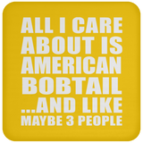 All I Care About Is American Bobtail - Drink Coaster