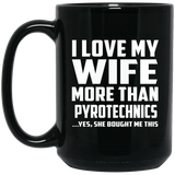 I Love My Wife More Than Pyrotechnics - 15 Oz Coffee Mug Black
