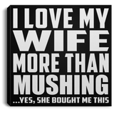 I Love My Wife More Than Mushing - Canvas Square