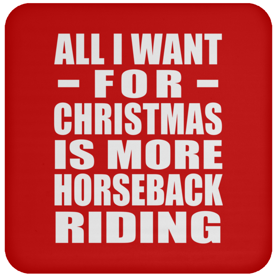 All I Want For Christmas Is More Horseback Riding - Coaster