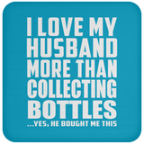 I Love My Husband More Than Collecting Bottles - Drink Coaster