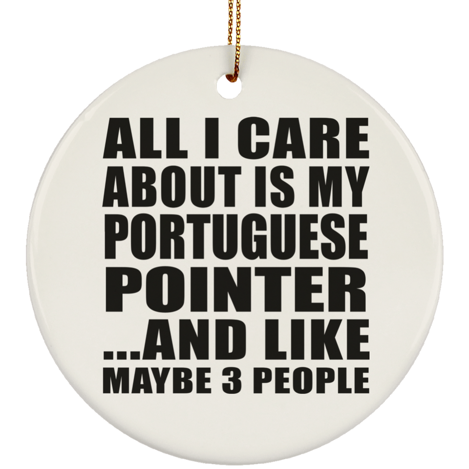 All I Care About Is My Portuguese Pointer - Circle Ornament
